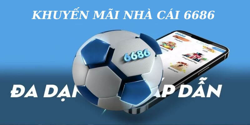 Khuyến mãi 6686 đa dạng và phần thưởng giá trị